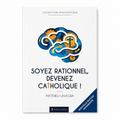 Soyez rationnel, devenez catholique